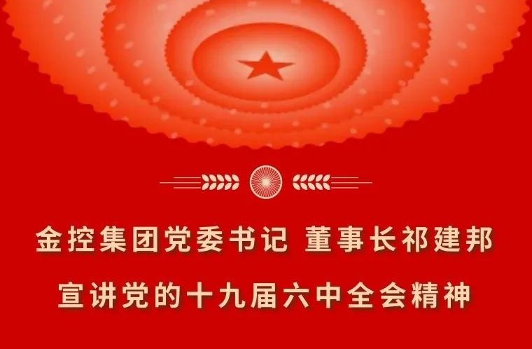 金控集团党委书记 董事长祁建邦宣讲党的十九届六中全会精神 金控集团党委书记 董事长祁建邦宣讲党的十九届六中全会精神